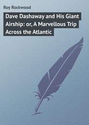 Icon image Dave Dashaway and His Giant Airship: or, A Marvellous Trip Across the Atlantic