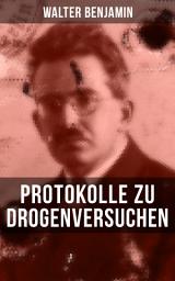 Icon image Walter Benjamin: Protokolle zu Drogenversuchen: Hauptzüge Der Ersten & Zweiten Haschisch-Impressionen + Protokoll Des Haschischversuchs + Haschisch + Crocknotizen + Protokoll Des Meskalinversuchs (Mit 3 Illustrationen)