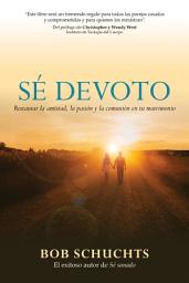 Icon image Sé devoto: Restaurar la amistad, la pasión y la comunión en tu matrimonio