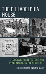 Icon image The Philadelphia House: Organic Architecture and Placemaking in Chestnut Hill