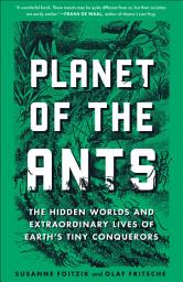 Icon image Planet of the Ants: The Hidden Worlds and Extraordinary Lives of Earth's Tiny Conquerors