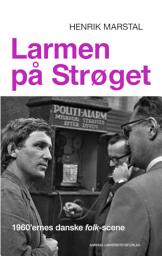 Icon image Larmen på Strøget: 1960’ernes danske folk-scene