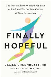 Icon image Finally Hopeful: The Personalized, Whole-Body Plan to Find and Fix the Root Causes of Your Depression