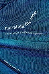 Icon image Narrating the Mesh: Form and Story in the Anthropocene