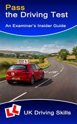 Icon image Pass the Driving Test: An Examiner’s Insider Guide: What DVSA Examiners Look For, Common Faults to Avoid & How to Pass First Time