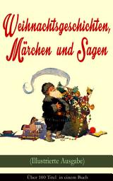 Icon image Weihnachtsgeschichten, Märchen und Sagen (Illustrierte Ausgabe) - Über 100 Titel in einem Buch: Das Geschenk der Weisen, Die Heilige Nacht, Sherlock Holmes - Der blaue Karfunkel, Die Frau Holle, Der Tannenbaum, Pariser Weihnachten, Der Schneemann, Der Weihnachtsabend, Knecht Nikolaus und mehr