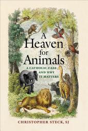 Icon image A Heaven for Animals: A Catholic Case and Why It Matters