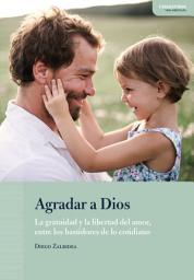 Icon image Agradar a Dios: La gratuidad y la libertad del amor, entre los bastidores de los cotidiano