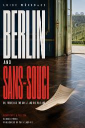 Icon image Berlin and Sans-Souci: or, Frederick the Great and His Friends