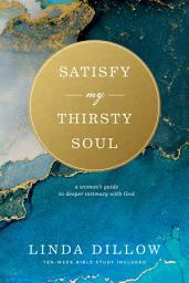 Icon image Satisfy My Thirsty Soul: A Woman's Guide to Deeper Intimacy with God