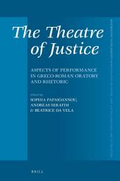 Icon image The Theatre of Justice: Aspects of Performance in Greco-Roman Oratory and Rhetoric