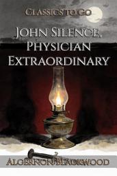 Icon image John Silence, Physician Extraordinary: Restored Classics to Go Edition