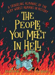 Icon image The People You Meet in Hell: A Troubling Almanac of the Very Worst Humans in History