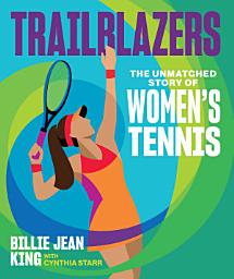 Icon image Trailblazers: The Unmatched Story of Women's Tennis