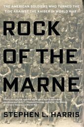 Icon image Rock of the Marne: The American Soldiers Who Turned the Tide Against the Kaiser in World War I