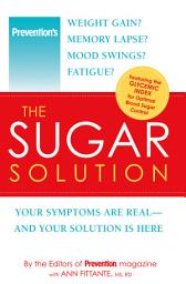 Icon image Prevention The Sugar Solution: Weight Gain? Memory Lapses? Mood Swings? Fatigue? Your Symptoms Are Real--And Your Solution is Here