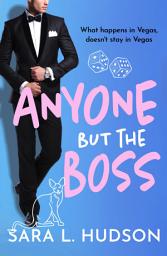Icon image Anyone But The Boss: A sexy, glamorous, enemies-to-lovers billionaire romance from Sara L. Hudson