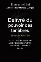 Icon image Délivré du pouvoir des ténèbres - Édition augmentée 2025: CECI EST L'HISTOIRE VRAIE D'UNE ANCIENNE SORCIÈRE AFRICAINE, GUÉRIE PAR LA PUISSANCE DE DIEU - Édition augmentée 2025