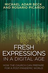 Icon image Fresh Expressions in a Digital Age: How the Church Can Prepare for a Post Pandemic World