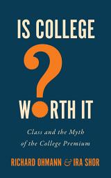 Icon image Is College Worth It?: Class and the Myth of the College Premium