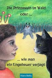 Icon image Die Prinzessin im Wald oder wie man ein Ungeheuer verjagt: ein Märchen für Kinder
