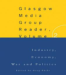 Icon image The Glasgow Media Group Reader, Vol. II: Industry, Economy, War and Politics