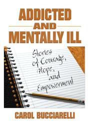 Icon image Addicted and Mentally Ill: Stories of Courage, Hope, and Empowerment