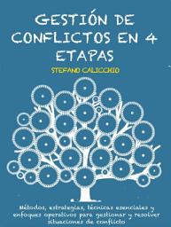 Icon image Gestión de conflictos en 4 pasos: Métodos, estrategias, técnicas esenciales y enfoques operativos para gestionar y resolver situaciones de conflicto
