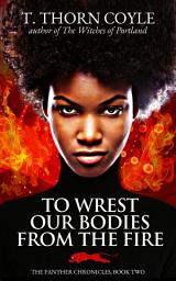 Icon image To Wrest Our Bodies from the Fire: Fast Paced Urban Fantasy
