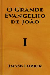 Icon image O Grande Evangelho de João (Volume I)