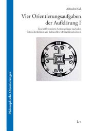 Icon image Vier Orientierungsaufgaben der Aufklärung I: Eine differenzierte Anthropologie nach den Menschenbildern der kulturellen Mentalitätsschichten