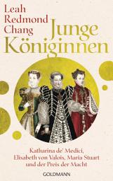 Icon image Junge Königinnen: Katharina de' Medici, Elisabeth von Valois, Maria Stuart und der Preis der Macht