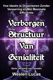 Icon image Verborgen Structuur Van Genialiteit: Hoe Ideeën te Organiseren Zonder Verwarring en Met Maximale Efficiëntie