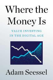 Icon image Where the Money Is: Value Investing in the Digital Age