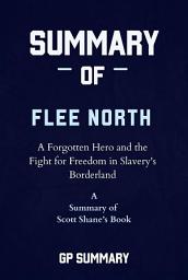 Icon image Summary of Flee North by Scott Shane: A Forgotten Hero and the Fight for Freedom in Slavery's Borderland