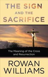Icon image The Sign and the Sacrifice: The Meaning of the Cross and Resurrection