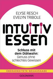 Icon image Intuitiv essen: Schluss mit dem Diätwahn: Genuss ohne schlechtes Gewissen - Überarbeitete Neuausgabe