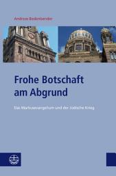 Icon image Frohe Botschaft am Abgrund: Das Markusevangelium und der Jüdische Krieg