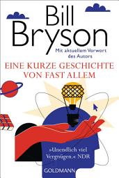 Icon image Eine kurze Geschichte von fast allem: Der weltweit gefeierte Bestseller in der Jubiläumsausgabe - Mit aktuellem Vorwort des Autors -