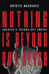 Icon image Nothing Is Beyond Our Reach: America's Techno-Spy Empire