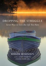 Icon image Dropping the Struggle: Seven Ways to Love the Life You Have