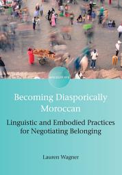 Icon image Becoming Diasporically Moroccan: Linguistic and Embodied Practices for Negotiating Belonging
