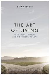 Icon image The Art of Living: The Cardinal Virtues and the Freedom to Love