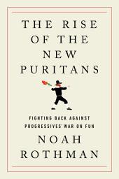Icon image The Rise of the New Puritans: Fighting Back Against Progressives’ War on Fun