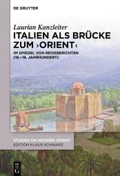 Icon image Italien als Brücke zum ‚Orient‘: Im Spiegel von Reiseberichten (18.–19. Jahrhundert)
