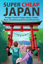 Icon image Super Cheap Japan: Budget Travel in Tokyo, Kyoto, Osaka, Nara, Hiroshima and Surrounding Areas