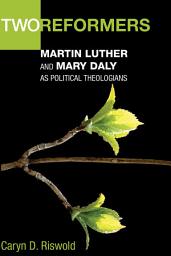Icon image Two Reformers: Martin Luther and Mary Daly as Political Theologians