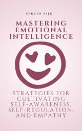 Icon image Mastering Emotional Intelligence: Strategies for Cultivating Self-Awareness, Self-Regulation, and Empathy