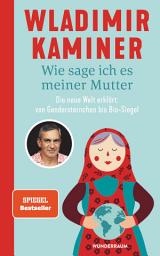 Icon image Wie sage ich es meiner Mutter: Die neue Welt erklärt: von Gendersternchen bis Bio-Siegel
