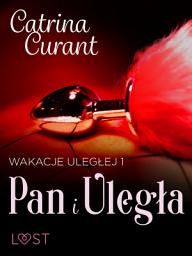 Icon image Wakacje uległej 1: Pan i Uległa – seria erotyczna BDSM: Tom 1